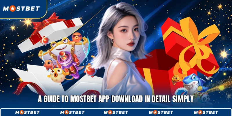 A guide to Mostbet app download in detail simply