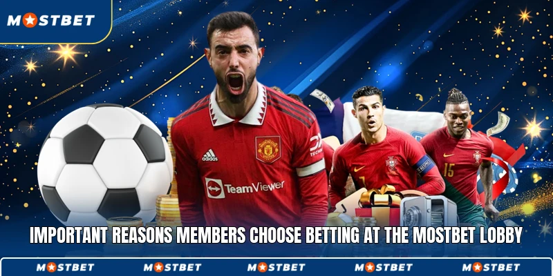 Important reasons members choose betting at the Mostbet lobby