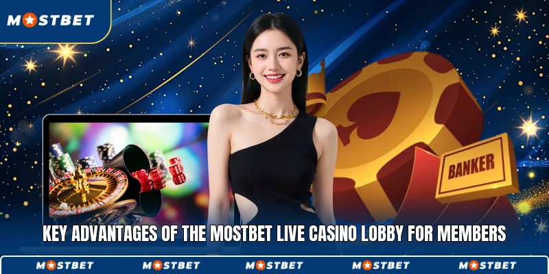 Key advantages of the Mostbet Live Casino lobby for members