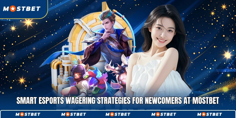 Smart esports wagering strategies for newcomers at Mostbet